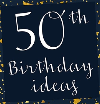 10 Fabulous Ideas for the Perfect 50th Birthday