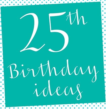10 Fabulous Ideas for the Perfect 25th Birthday