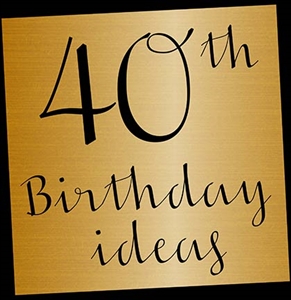 10 Fabulous Ideas for the Perfect 40th Birthday