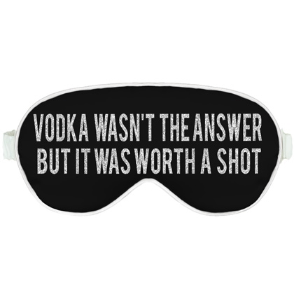 Vodka Wasn't The Answer But It Was Worth A Shot Sleep Mask