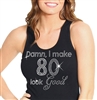 "Damn, I Make 80 Look Good" | Birthday Tank Tops | RhinestoneSash.com