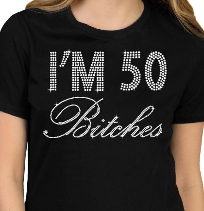 I'm 50 Bitches Birthday Rhinestone T-Shirt | Birthday Tees | RhinestoneSash.com